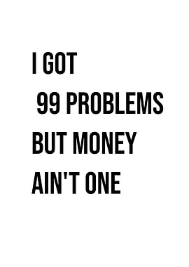 '99 Problems But Money Ain't One' Quote