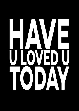 Have U Loved U Today