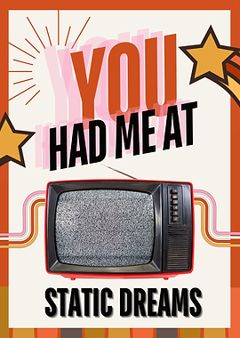 You Had Me At Static Dreams