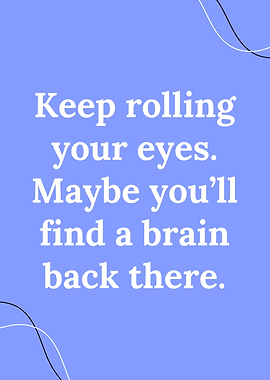Keep rolling your eyes poster