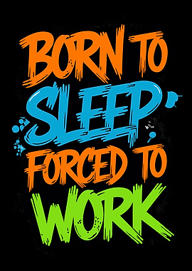 Born to Sleep, Forced to Work - Funny Relatable Quote