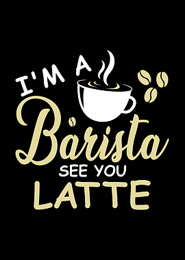 I'm a Barista See You Latte
