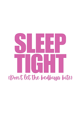 Sleep tight don't let the bedbugs bite
