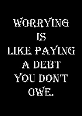 Worrying is like paying a debt