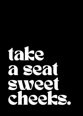 Take a seat sweet cheeks