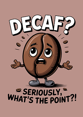 Decaf? Seriously, What's the Point?!