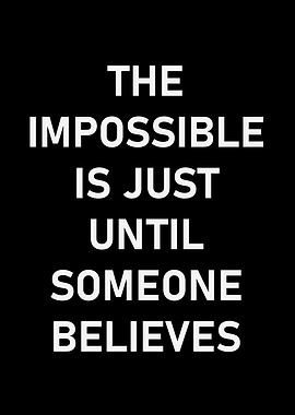 Impossible is Just Until Someone Believes