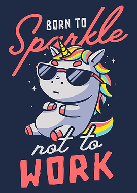 Born to Sparkle, Not to Work