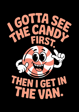 I Gotta See The Candy First. Then I Get In The Van.
