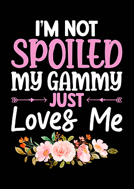 I'm Not Spoiled My Gammy Loves Me