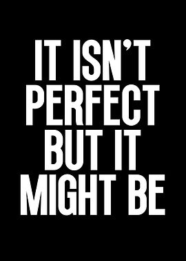It Isn't Perfect