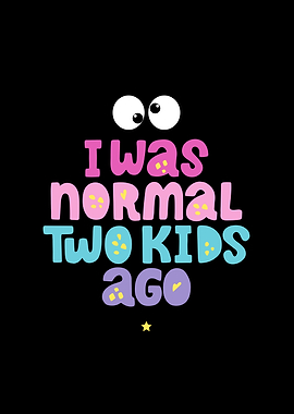 I was normal two kids ago