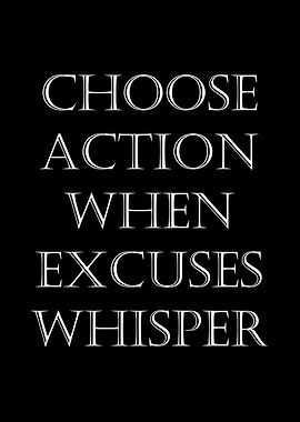 Choose Action When Excuses Whisper