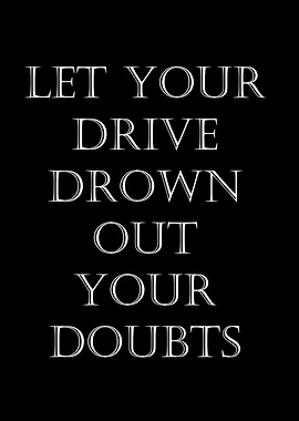 Let Your Drive Drown Out Doubts