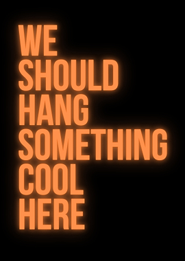 We Should Hang Something Cool Here