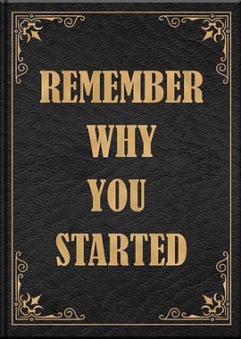 Remember Why You Started
