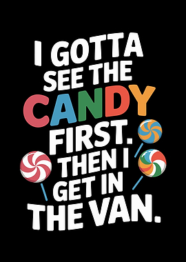 I Gotta See The Candy First. Then I Get In The Van.