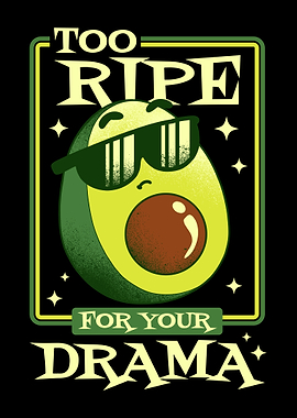 Too Ripe for Your Drama