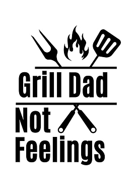 Grill Dad Not Feelings