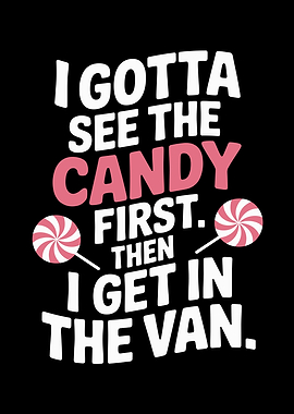 I Gotta See The Candy First. Then I Get In The Van.