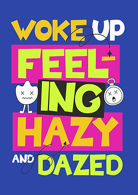 Woke Up Feeling Hazed and Dazed