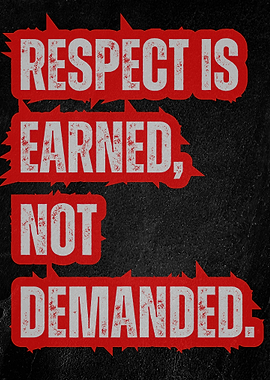 Respect is Earned, Not Demanded