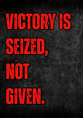 Victory is seized, not given.