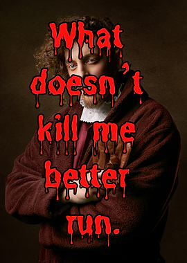 What doesn’t kill me better run