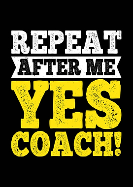 Repeat After Me Yes Coach