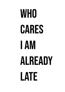 'Who Cares I Am Already Late' Quote
