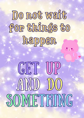 🌟 Do not wait for things to happen. Get up and do something. 🌸✨