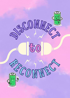 Disconnect to Reconnect