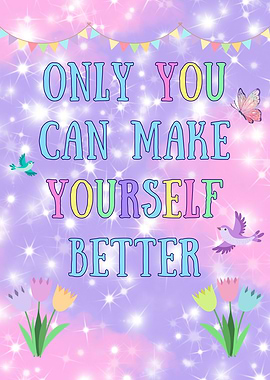 Only You Can Make Yourself Better
