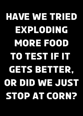Have We Tried Exploding More Food Besides Corn Funny Food