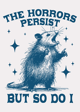 The Horrors Persist, But So Do I