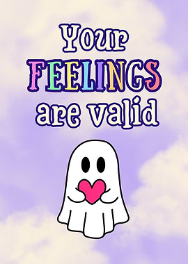 💖 Your feelings are valid. 💖