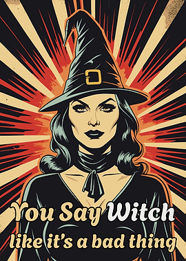 you say witch like its a bad thing