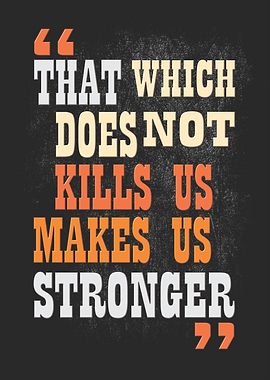 That which does not kill us