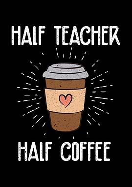 Half Teacher Half Coffee