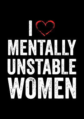 I Love Mentally Unstable Women