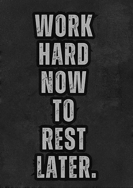 Work Hard Now To Rest Later