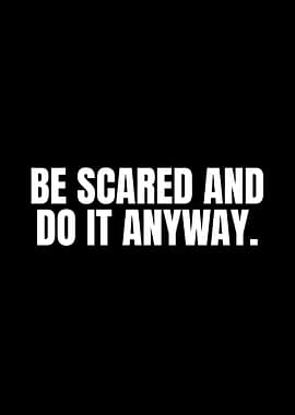 Be Scared and Do It Anyway
