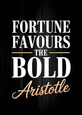 Fortune Favours the Bold - Aristotle