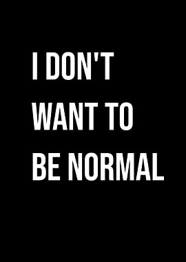 'I Don't Want To Be Normal' Quote Black Style