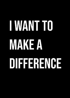 'I Want To Make A Difference' Quote Black Style