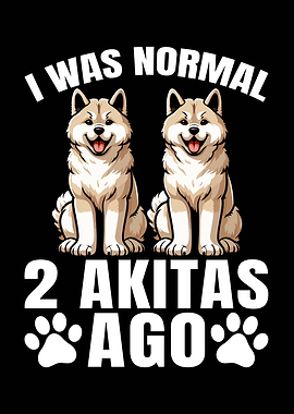 I Was Normal 2 Akitas Ago