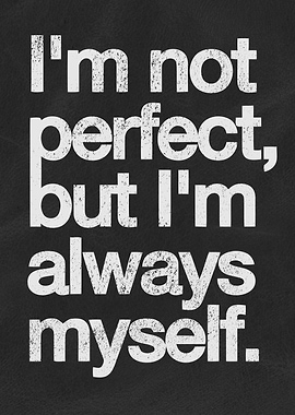 I’m Not Perfect But I’m Always Myself – Real & Confident Quote