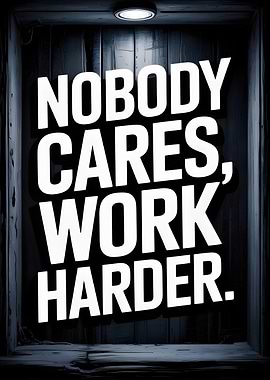 Nobody Cares, Work Harder Motivation Quote