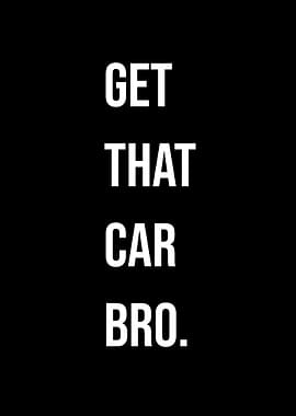 'Get That Car Bro' Quote Black Stlye
