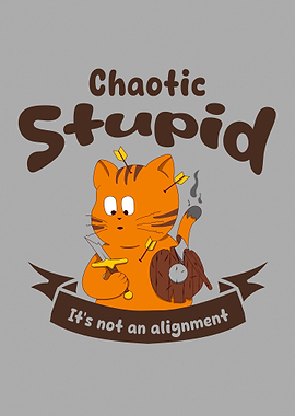 Chaotic Stupid it's not an alignment